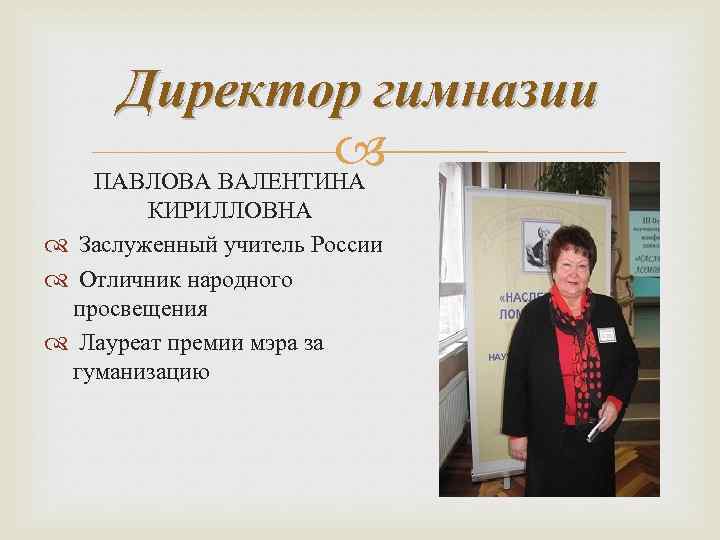 Директор гимназии ПАВЛОВА ВАЛЕНТИНА КИРИЛЛОВНА Заслуженный учитель России Отличник народного просвещения Лауреат премии мэра