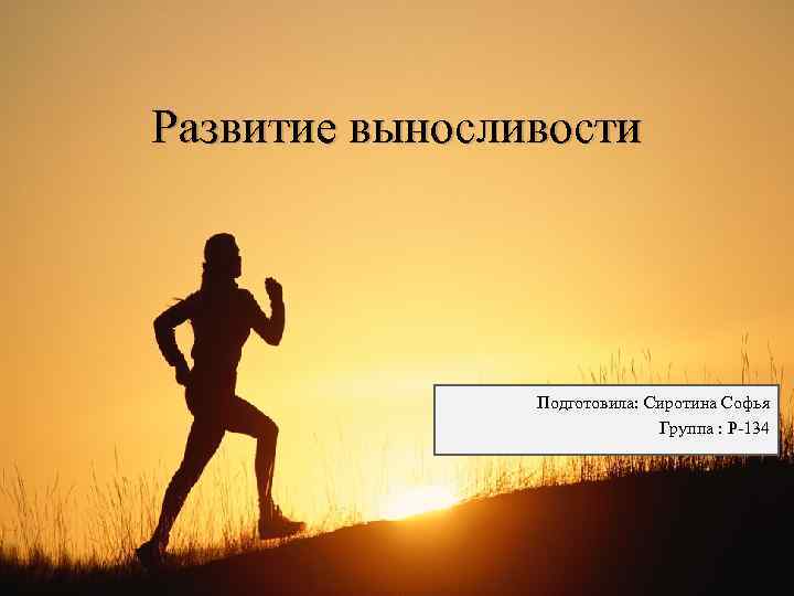 Развитие выносливости Подготовила: Сиротина Софья Группа : Р-134 