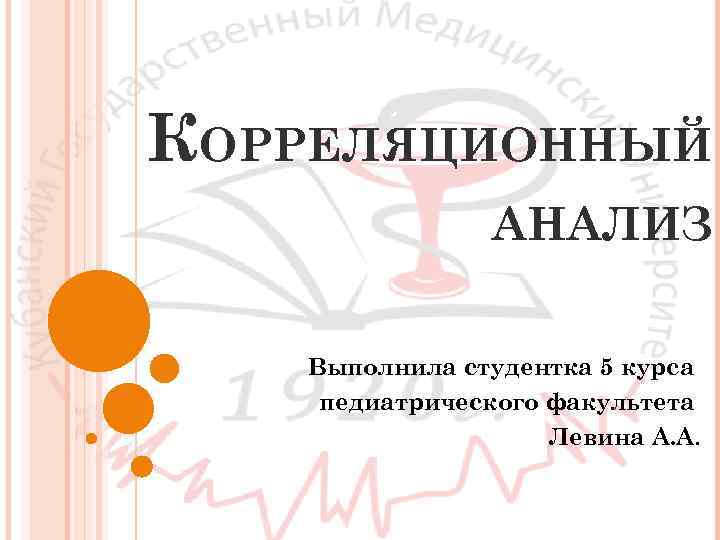 КОРРЕЛЯЦИОННЫЙ АНАЛИЗ Выполнила студентка 5 курса педиатрического факультета Левина А. А. 