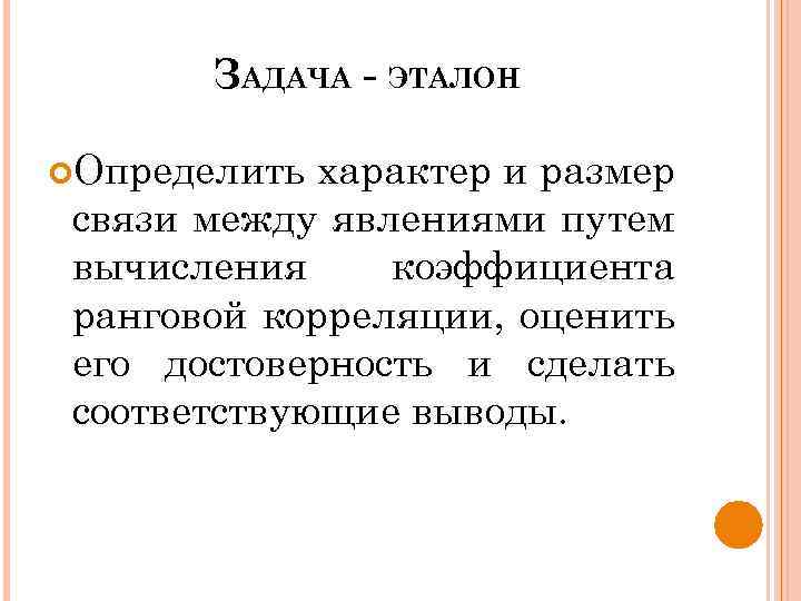 ЗАДАЧА - ЭТАЛОН Определить характер и размер связи между явлениями путем вычисления коэффициента ранговой