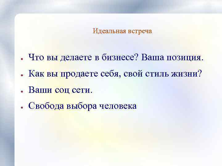 Идеальная встреча ● Что вы делаете в бизнесе? Ваша позиция. ● Как вы продаете