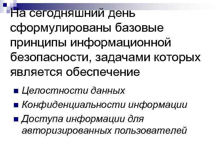 На сегодняшний день сформулированы базовые принципы информационной безопасности, задачами которых является обеспечение Целостности данных