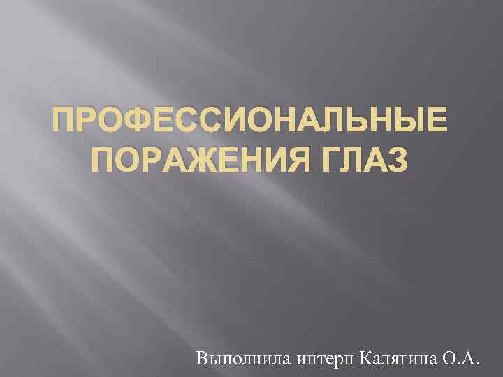 ПРОФЕССИОНАЛЬНЫЕ ПОРАЖЕНИЯ ГЛАЗ Выполнила интерн Калягина О. А. 