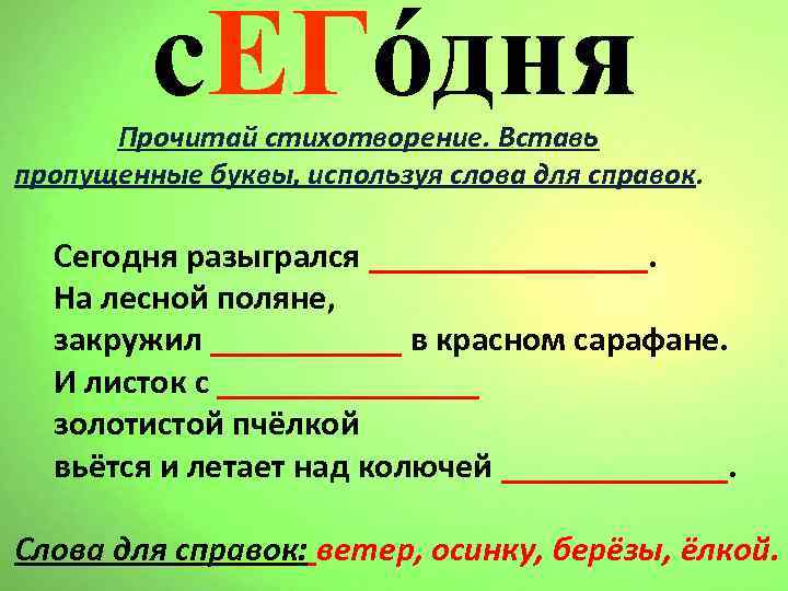 с. ЕГόдня Прочитай стихотворение. Вставь пропущенные буквы, используя слова для справок. Сегодня разыгрался ________.