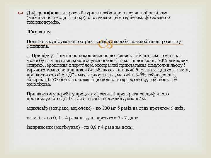  Диференціювати простий герпес необхідно з первинної сифілома (ерозивний твердий шанкр), опоясивающеім герпесом, фіксованою