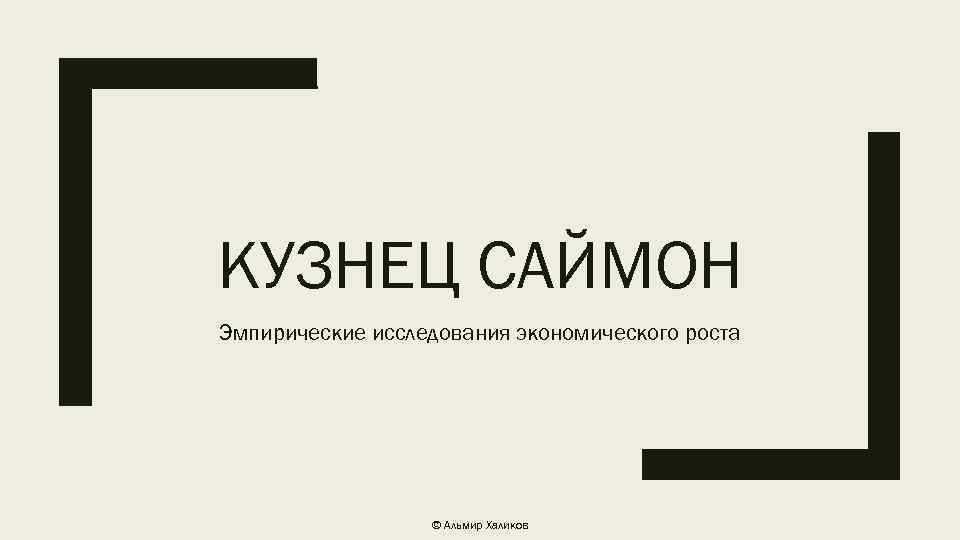 КУЗНЕЦ САЙМОН Эмпирические исследования экономического роста © Альмир Халиков 