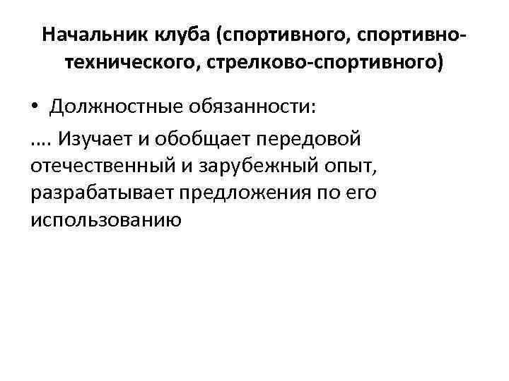 Начальник клуба (спортивного, спортивнотехнического, стрелково-спортивного) • Должностные обязанности: …. Изучает и обобщает передовой отечественный