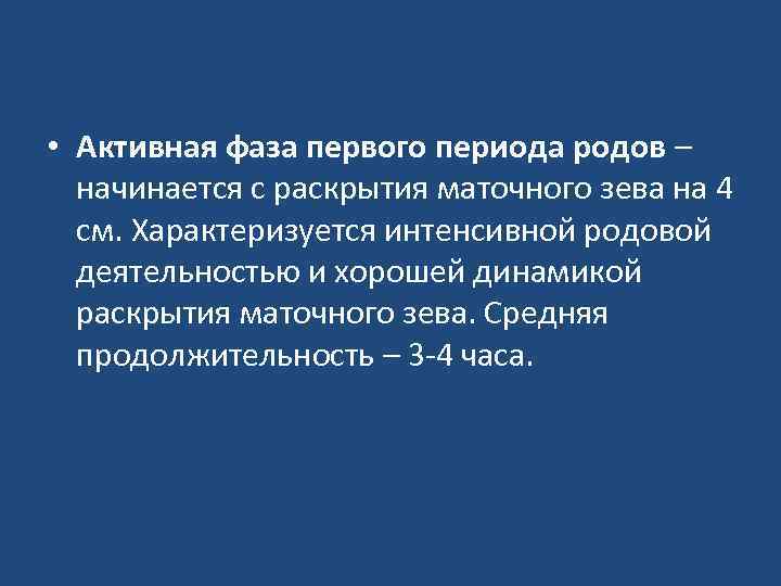  • Активная фаза первого периода родов – начинается с раскрытия маточного зева на