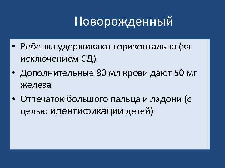 Новорожденный • Ребенка удерживают горизонтально (за исключением СД) • Дополнительные 80 мл крови дают