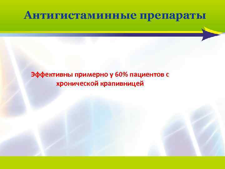 Антигистаминные препараты Эффективны примерно у 60% пациентов с хронической крапивницей 