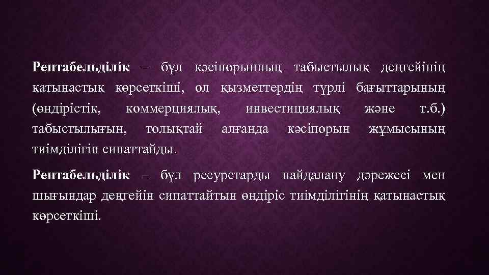 Рентабельділік – бұл кәсіпорынның табыстылық деңгейінің қатынастық көрсеткіші, ол қызметтердің түрлі бағыттарының (өндірістік, коммерциялық,