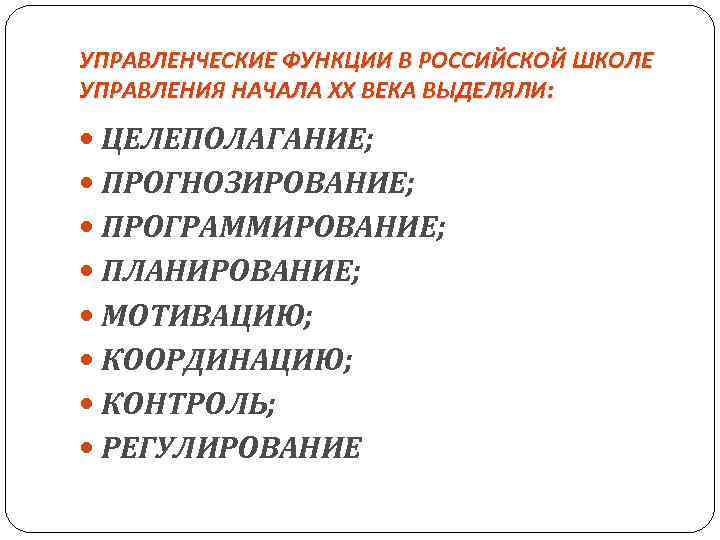 УПРАВЛЕНЧЕСКИЕ ФУНКЦИИ В РОССИЙСКОЙ ШКОЛЕ УПРАВЛЕНИЯ НАЧАЛА ХХ ВЕКА ВЫДЕЛЯЛИ: ЦЕЛЕПОЛАГАНИЕ; ПРОГНОЗИРОВАНИЕ; ПРОГРАММИРОВАНИЕ; ПЛАНИРОВАНИЕ;