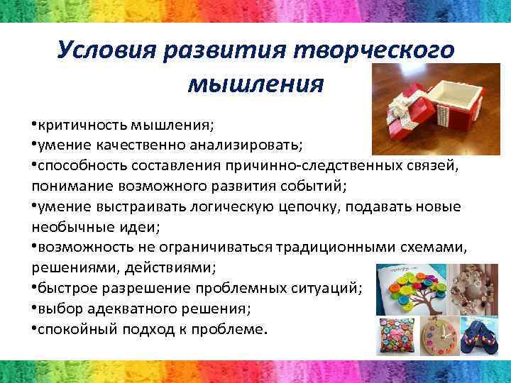 Условия развития творческого мышления • критичность мышления; • умение качественно анализировать; • способность составления