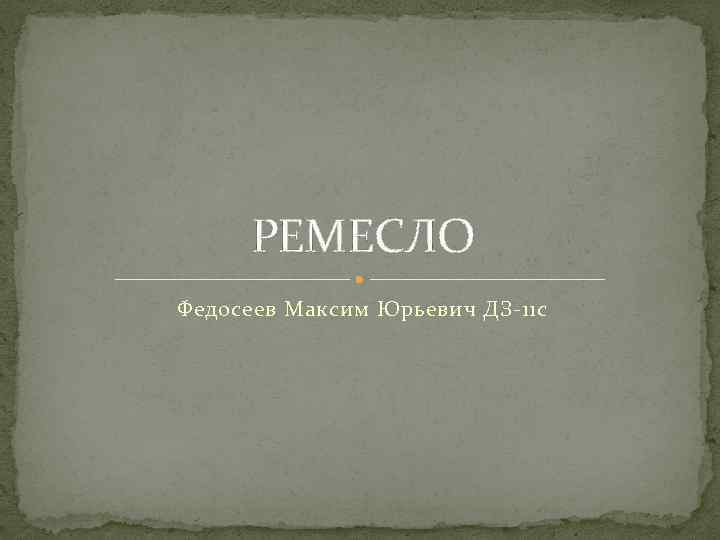 РЕМЕСЛО Федосеев Максим Юрьевич ДЗ-11 с 