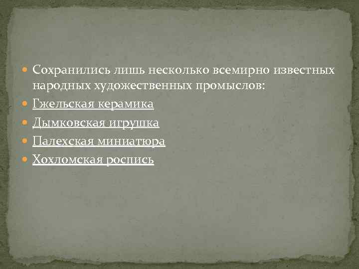  Сохранились лишь несколько всемирно известных народных художественных промыслов: Гжельская керамика Дымковская игрушка Палехская