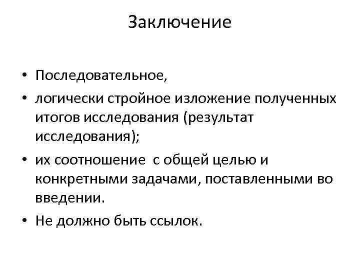 Заключение • Последовательное, • логически стройное изложение полученных итогов исследования (результат исследования); • их