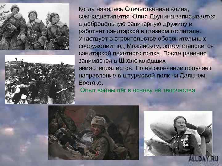 Когда началась Отечественная война, семнадцатилетяя Юлия Друнина записывается в добровольную санитарную дружину и работает