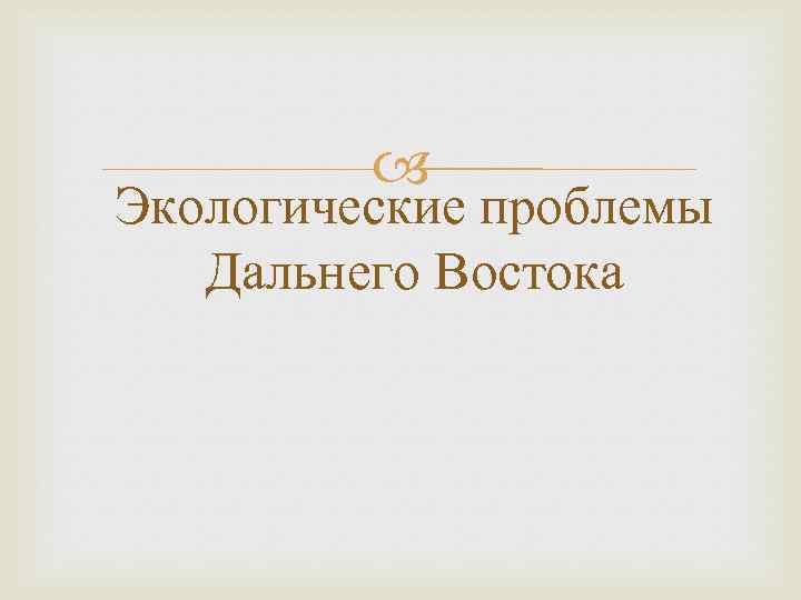  Экологические проблемы Дальнего Востока 