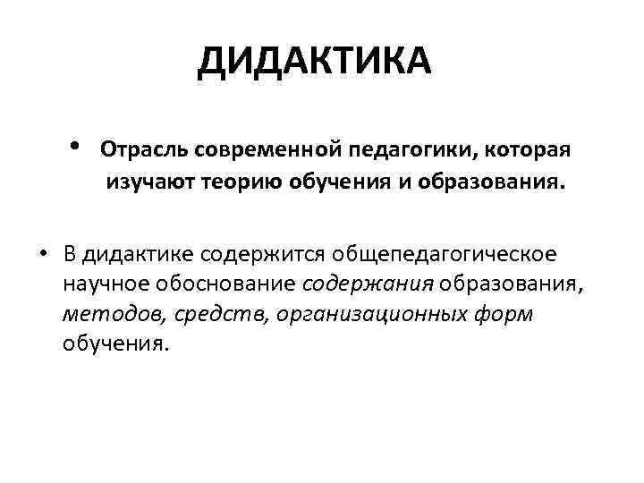 ДИДАКТИКА • Отрасль современной педагогики, которая изучают теорию обучения и образования. • В дидактике