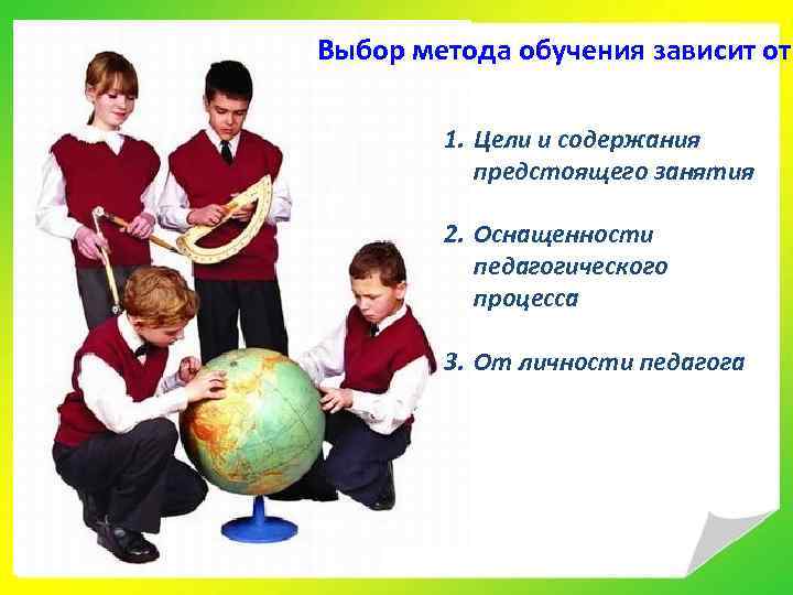 Выбор метода обучения зависит от: 1. Цели и содержания предстоящего занятия 2. Оснащенности педагогического