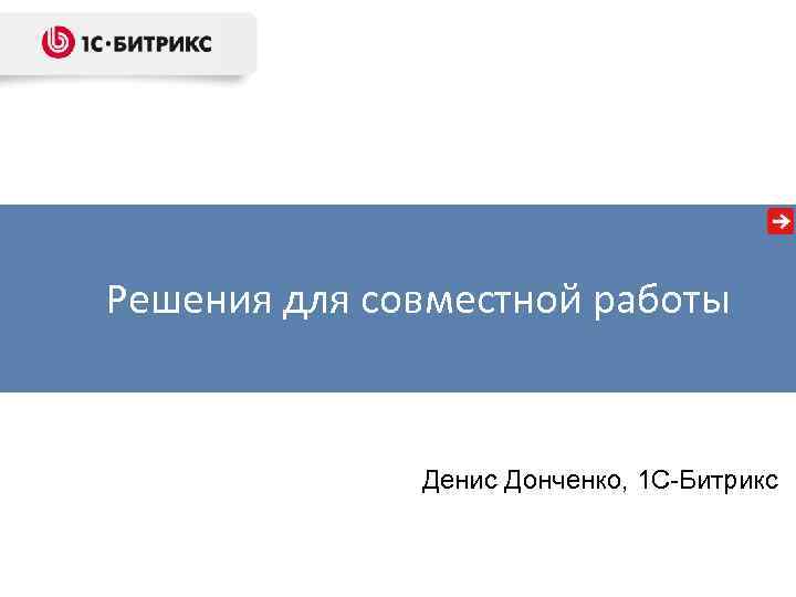 Решения для совместной работы Денис Донченко, 1 C-Битрикс 