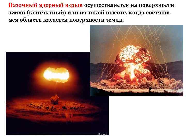 Наземный ядерный взрыв осуществляется на поверхности земли (контактный) или на такой высоте, когда светящаяся