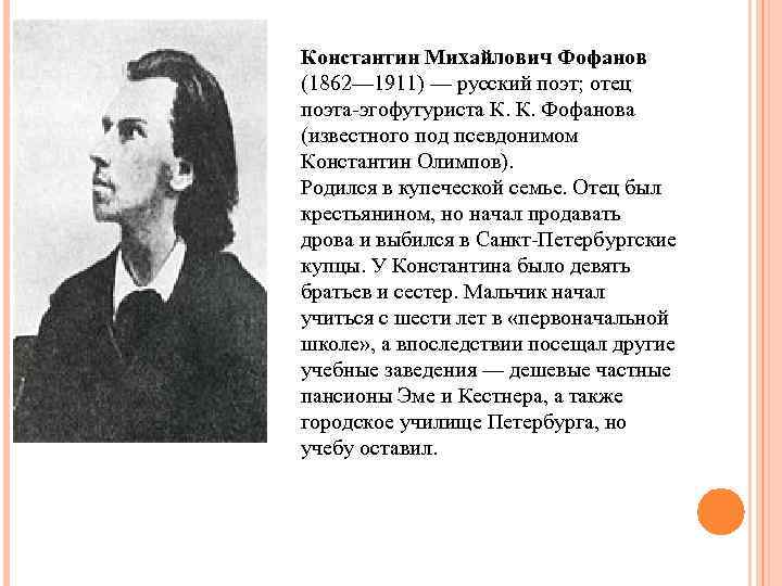 Константин Михайлович Фофанов (1862— 1911) — русский поэт; отец поэта-эгофутуриста К. К. Фофанова (известного