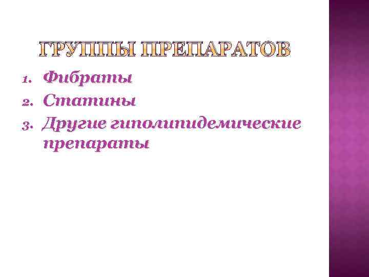 ГРУППЫ ПРЕПАРАТОВ 1. 2. 3. Фибраты Статины Другие гиполипидемические препараты 