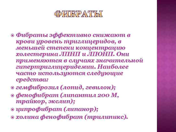 ФИБРАТЫ Фибраты эффективно снижают в крови уровень триглицеридов, в меньшей степени концентрацию холестерина ЛПНП