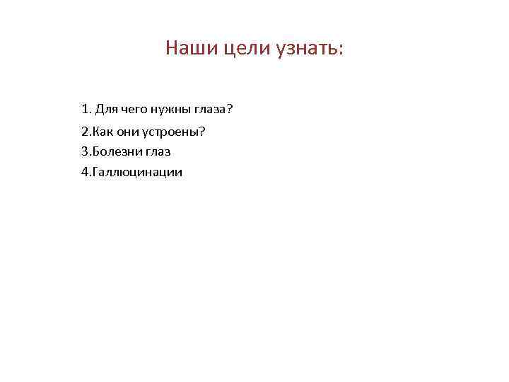 Наши цели узнать: 1. Для чего нужны глаза? 2. Как они устроены? 3. Болезни