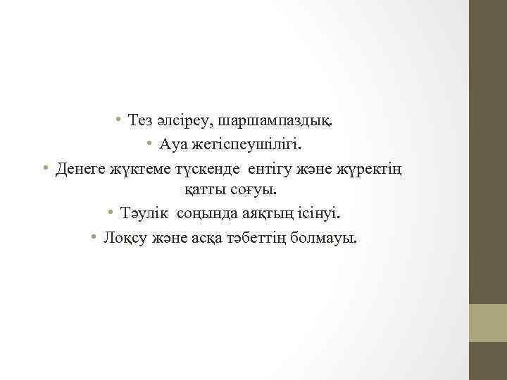  • Тез әлсіреу, шаршампаздық. • Ауа жетіспеушілігі. • Денеге жүктеме түскенде ентігу және
