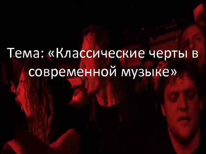 Тема: «Классические черты в современной музыке» 