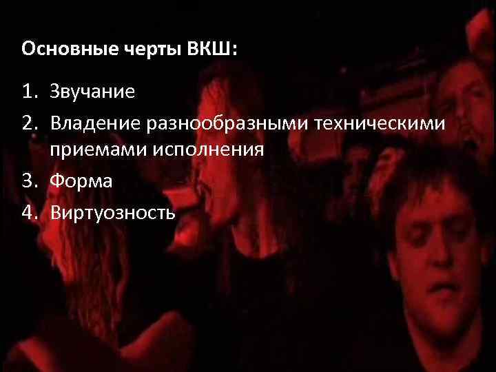 Основные черты ВКШ: 1. Звучание 2. Владение разнообразными техническими приемами исполнения 3. Форма 4.