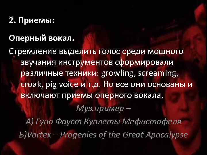 2. Приемы: Оперный вокал. Стремление выделить голос среди мощного звучания инструментов сформировали различные техники: