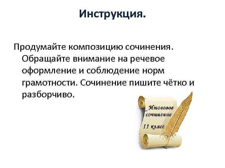 Инструкция. Продумайте композицию сочинения. Обращайте внимание на речевое оформление и соблюдение норм грамотности. Сочинение