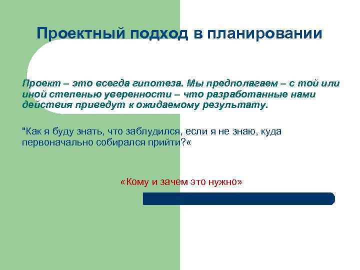 Проектный подход в планировании Проект – это всегда гипотеза. Мы предполагаем – с той