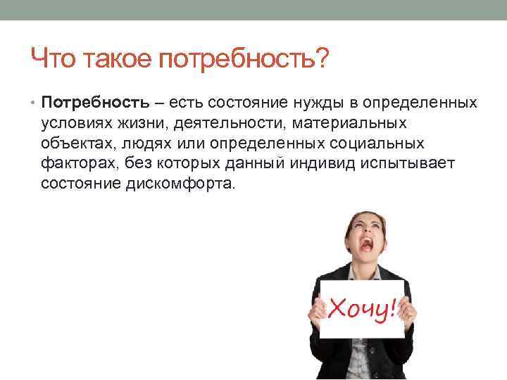 Что такое потребность? • Потребность – есть состояние нужды в определенных условиях жизни, деятельности,