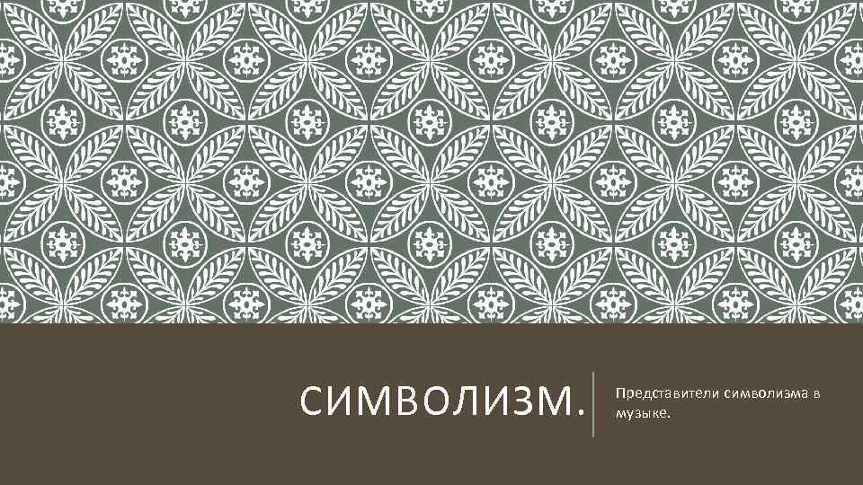 СИМВОЛИЗМ. Представители символизма в музыке. 