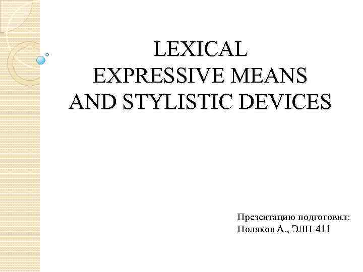 LEXICAL EXPRESSIVE MEANS AND STYLISTIC DEVICES Презентацию подготовил: Поляков А. , ЭЛП-411 