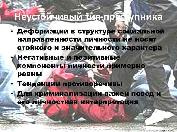 Неустойчивый тип преступника • Деформации в структуре социальной направленности личности не носят стойкого и