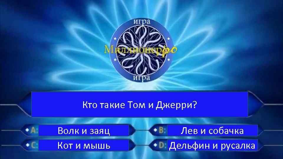 Кто такие Том и Джерри? Волк и заяц Кот и мышь Лев и собачка