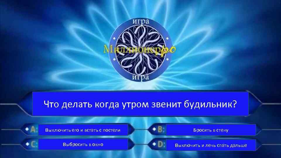 Что делать когда утром звенит будильник? Выключить его и встать с постели Бросить в