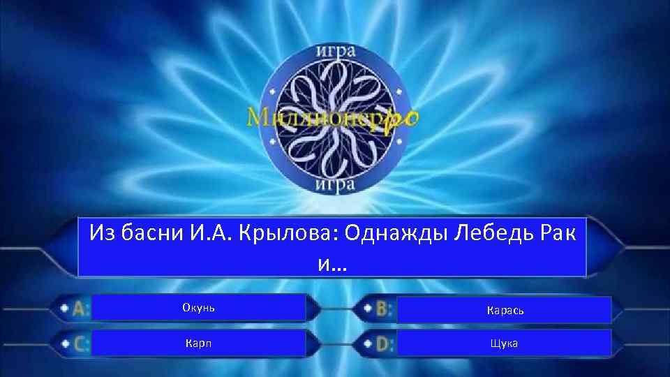 Из басни И. А. Крылова: Однажды Лебедь Рак и… Окунь Карась Карп Щука 