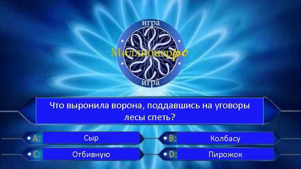 Что выронила ворона, поддавшись на уговоры лесы спеть? Сыр Колбасу Отбивную Пирожок 