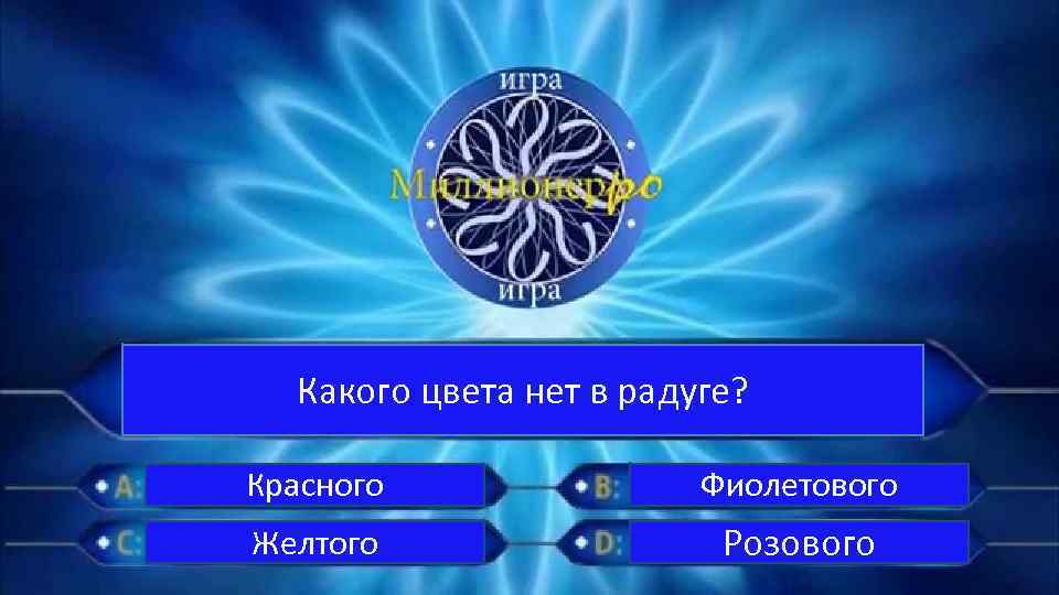 Какого цвета нет в радуге? Красного Фиолетового Желтого Розового 