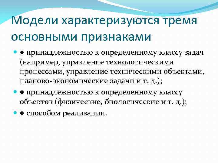 Модели характеризуются тремя основными признаками ● принадлежностью к определенному классу задач (например, управление технологическими