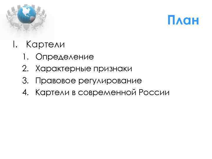 План I. Картели 1. 2. 3. 4. Определение Характерные признаки Правовое регулирование Картели в