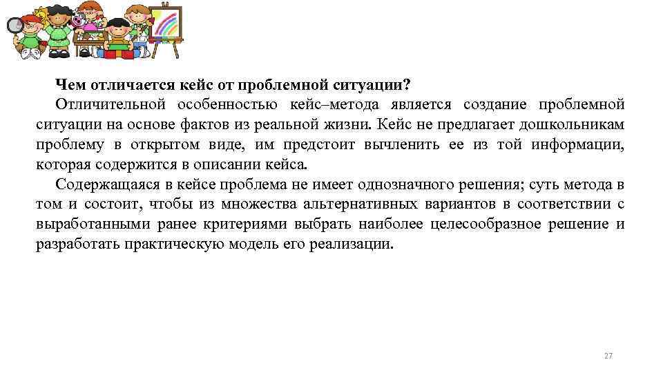 Чем отличается кейс от проблемной ситуации? Отличительной особенностью кейс–метода является создание проблемной ситуации на