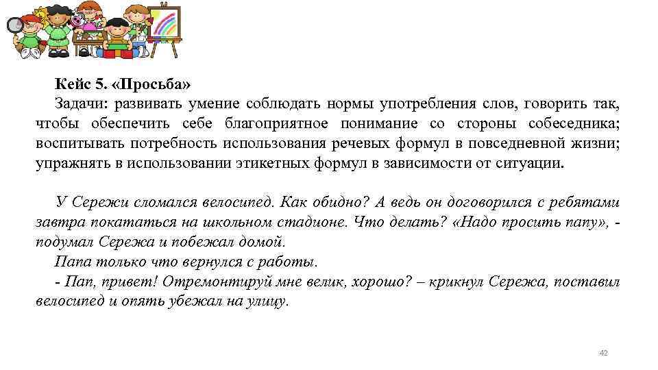 Кейс 5. «Просьба» Задачи: развивать умение соблюдать нормы употребления слов, говорить так, чтобы обеспечить