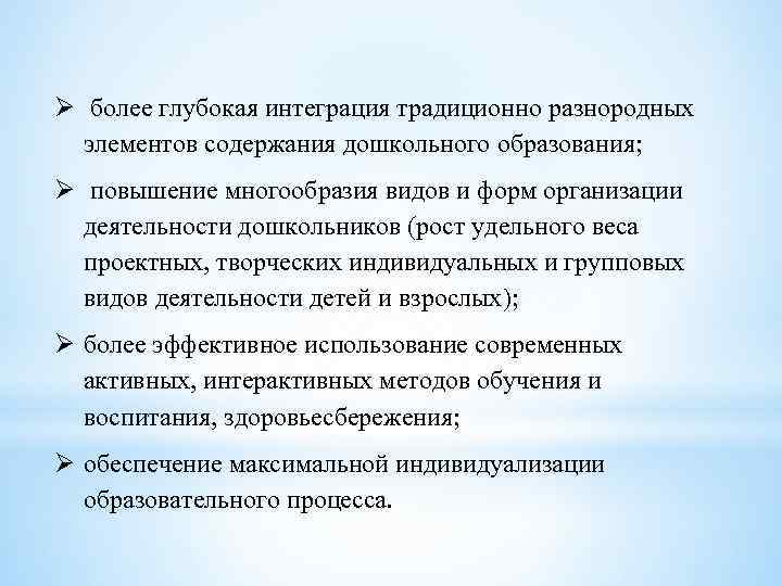 Ø более глубокая интеграция традиционно разнородных элементов содержания дошкольного образования; Ø повышение многообразия видов